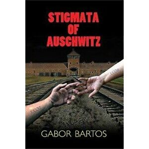 Stigmata of Auschwitz, Hardback - Gabor Bartos imagine
