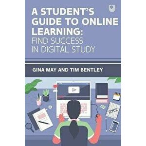 A Student's Guide to Online Learning: Finding Success in Digital Study, Paperback - Tim Bentley imagine