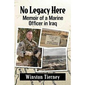 No Legacy Here. Memoir of a Marine Officer in Iraq, Paperback - Winston Tierney imagine
