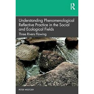Understanding Phenomenological Reflective Practice in the Social and Ecological Fields. Three Rivers Flowing, Paperback - *** imagine