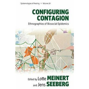 Configuring Contagion. Ethnographies of Biosocial Epidemics, Hardback - *** imagine