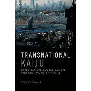 Transnational Kaiju. Exploitation, Globalisation and Cult Monster Movies, Hardback - Steven Rawle imagine
