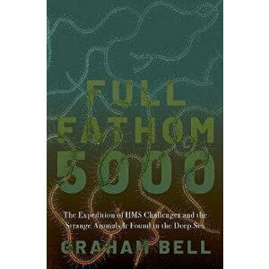 Full Fathom 5000. The Expedition of the HMS Challenger and the Strange Animals It Found in the Deep Sea, Hardback - *** imagine