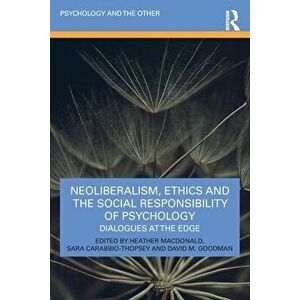Neoliberalism, Ethics and the Social Responsibility of Psychology. Dialogues at the Edge, Paperback - *** imagine