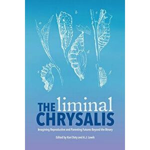 The Liminal Chrysalis: Imagining Reproduction and Parenting Futures Beyond the Binary, Paperback - *** imagine