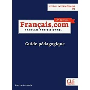 Francais.com Nouvelle edition. Guide pedagogique B1 (3e edition), Paperback - J L Penfornis imagine