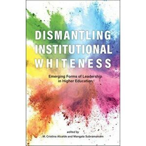 Dismantling Institutional Whiteness. Emerging Forms of Leadership in Higher Education, Paperback - *** imagine