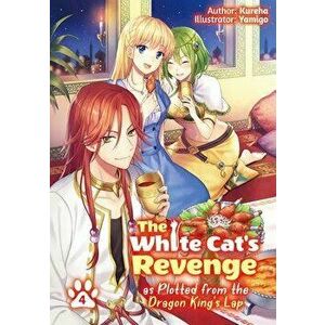 The White Cat's Revenge as Plotted from the Dragon King's Lap: Volume 4, Paperback - Kureha imagine