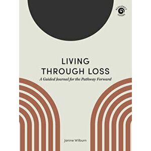 Living Through Loss. A Guided Journal for the Pathway Forward, Paperback - Janine Wilburn imagine