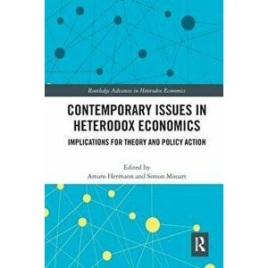Contemporary Issues in Heterodox Economics. Implications for Theory and Policy Action, Paperback - *** imagine