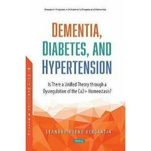 Dementia, Diabetes, and Hypertension. Is There a Unified Theory through a Dysregulation of the Ca2+ Homeostasis?, Paperback - Leandro Bueno Bergantin imagine