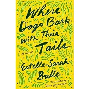 Where Dogs Bark with Their Tails. A Novel, Hardback - Estelle-Sarah Bulle imagine