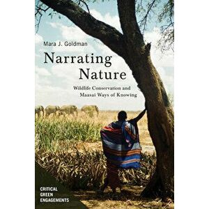 Narrating Nature. Wildlife Conservation and Maasai Ways of Knowing, Paperback - Mara Jill Goldman imagine