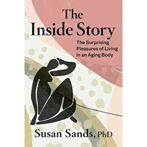 The Inside Story. The Surprising Pleasures of Living in an Aging Body, Hardback - Kristen Wixted imagine