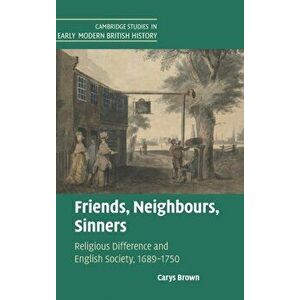 Friends, Neighbours, Sinners. Religious Difference and English Society, 1689-1750, Hardback - Carys (University of Cambridge) Brown imagine