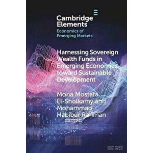 Harnessing Sovereign Wealth Funds in Emerging Economies toward Sustainable Development, Paperback - Mohammad Habibur Rahman imagine
