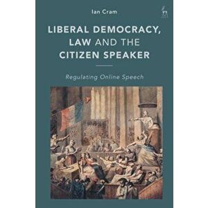 Liberal Democracy, Law and the Citizen Speaker. Regulating Online Speech, Hardback - Ian (University of Leeds, UK) Cram imagine