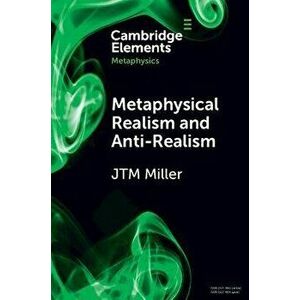 Metaphysical Realism and Anti-Realism, Paperback - J. T. M. (Durham University) Miller imagine