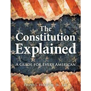 The Constitution Explained. A Guide for Every American, Paperback - David L. Hudson imagine