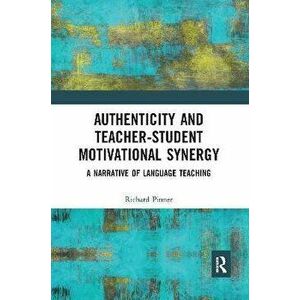 Authenticity and Teacher-Student Motivational Synergy. A Narrative of Language Teaching, Paperback - Richard Pinner imagine