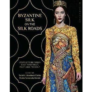 Byzantine Silk on the Silk Roads. Journeys between East and West, Past and Present, Hardback - *** imagine