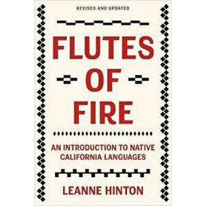 Flutes of Fire. An Introduction to Native California Languages Revised and Updated, Paperback - Leanne Hinton imagine