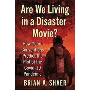 Are We Living in a Disaster Movie?. How Genre Conventions Predict the Plot of the COVID-19 Pandemic, Paperback - Brian A. Shaer imagine