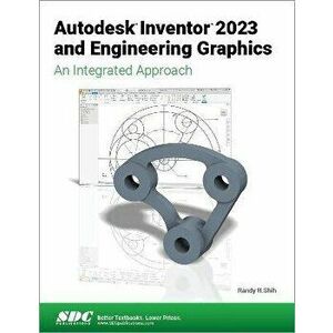 Autodesk Inventor 2023 and Engineering Graphics. An Integrated Approach, Paperback - Randy H. Shih imagine
