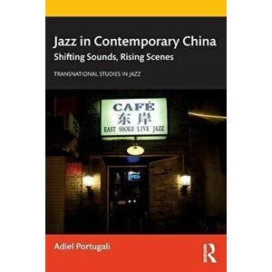 Jazz in Contemporary China. Shifting Sounds, Rising Scenes, Paperback - *** imagine