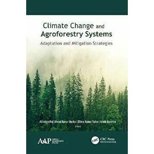Climate Change and Agroforestry Systems. Adaptation and Mitigation Strategies, Paperback - Arnab Banerjee imagine