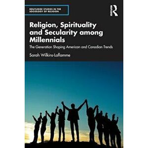 Religion, Spirituality and Secularity among Millennials. The Generation Shaping American and Canadian Trends, Paperback - *** imagine