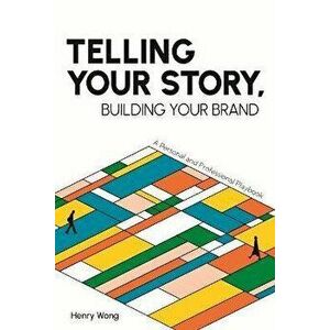 Telling Your Story, Building Your Brand. A Personal and Professional Playbook, Paperback - Henry Wong imagine