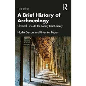 A Brief History of Archaeology. Classical Times to the Twenty-First Century, 3 ed, Paperback - *** imagine