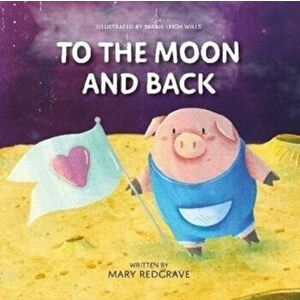 To The Moon and Back, Paperback - Mary Redgrave imagine