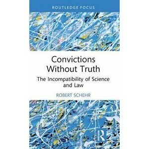 Convictions Without Truth. The Incompatibility of Science and Law, Hardback - *** imagine