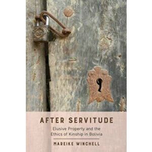 After Servitude. Elusive Property and the Ethics of Kinship in Bolivia, Paperback - Dr. Mareike Winchell imagine