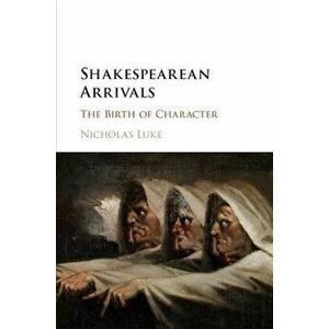 Shakespearean Arrivals. The Birth of Character, Paperback - *** imagine