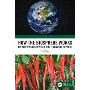 How the Biosphere Works. Fresh Views Discovered While Growing Peppers, Paperback - Fred Spier imagine