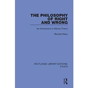 The Philosophy of Right and Wrong. An Introduction to Ethical Theory, Paperback - Bernard Mayo imagine