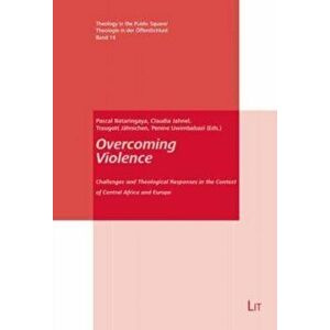 Overcoming Violence. Challenges and Theological Responses in the Context of Central Africa and Europe, Paperback - *** imagine