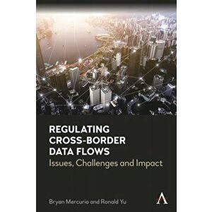 Regulating Cross-Border Data Flows. Issues, Challenges and Impact, Paperback - Ronald Yu imagine