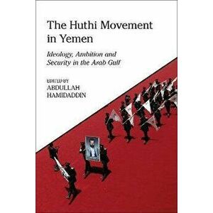 The Huthi Movement in Yemen. Ideology, Ambition and Security in the Arab Gulf, Hardback - *** imagine