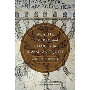 Wealth, Poverty, and Charity in Jewish Antiquity, Hardback - Gregg E. Gardner imagine
