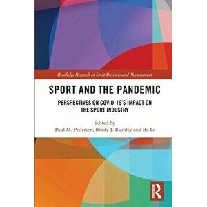 Sport and the Pandemic. Perspectives on Covid-19's Impact on the Sport Industry, Paperback - Bo (Miami University, USA) Li imagine