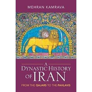 A Dynastic History of Iran. From the Qajars to the Pahlavis, Paperback - *** imagine