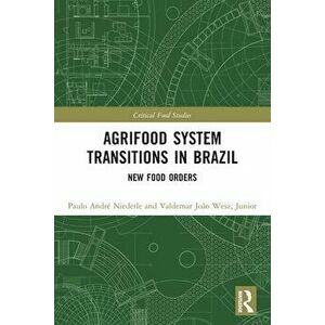Agrifood System Transitions in Brazil. New Food Orders, Paperback - Valdemar Joao Wesz Junior imagine