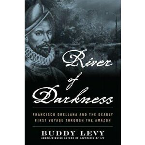 River of Darkness. The Deadly First Voyage Through The Amazon, Paperback - Buddy Levy imagine