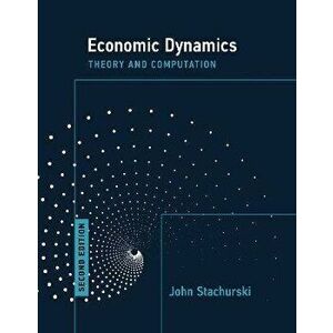 Economic Dynamics, second edition. Theory and Computation, Paperback - John Stachurski imagine