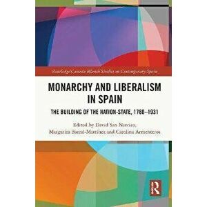 Monarchy and Liberalism in Spain. The Building of the Nation-State, 1780-1931, Paperback - *** imagine