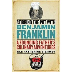 Stirring the Pot with Benjamin Franklin. A Founding Father's Culinary Adventures, Paperback - *** imagine